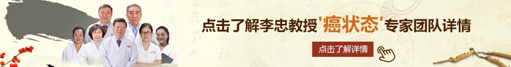 操操操逼操操北京御方堂李忠教授“癌状态”专家团队详细信息